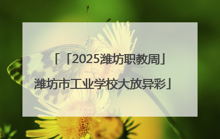 「2025潍坊职教周」潍坊市工业学校大放异彩