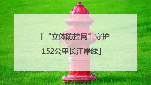 “立体防控网”守护152公里长江岸线