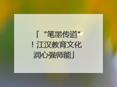 “笔墨传道”！江汉教育文化润心强师能