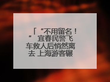 “不用留名！” 宜春民警飞车救人后悄然离去 上海游客辗转六日送锦旗