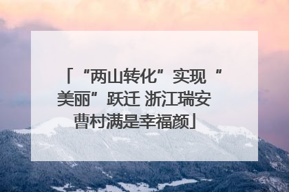 “两山转化”实现“美丽”跃迁 浙江瑞安曹村满是幸福颜