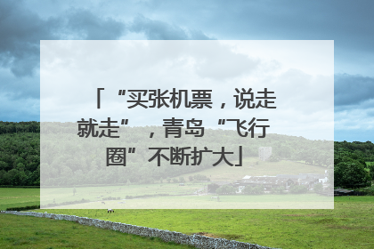 “买张机票，说走就走”，青岛“飞行圈”不断扩大