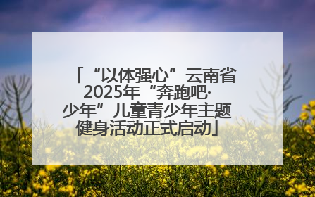 “以体强心”云南省2025年“奔跑吧·少年”儿童青少年主题健身活动正式启动