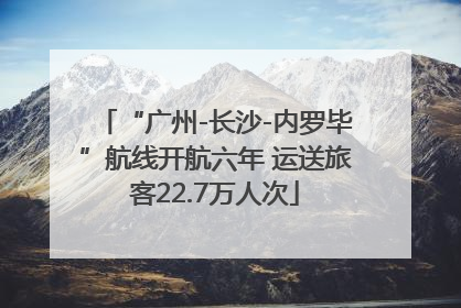 “广州-长沙-内罗毕”航线开航六年 运送旅客22.7万人次