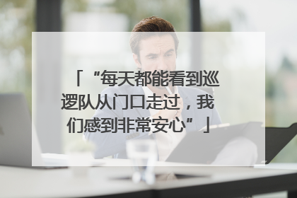 “每天都能看到巡逻队从门口走过，我们感到非常安心”