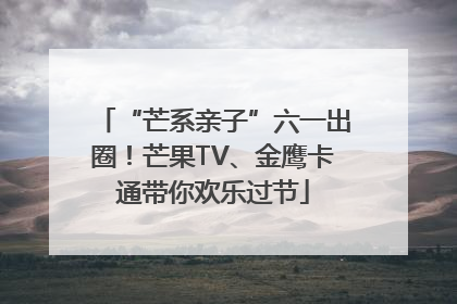 “芒系亲子”六一出圈！芒果TV、金鹰卡通带你欢乐过节