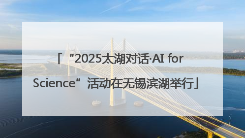 “2025太湖对话·AI for Science”活动在无锡滨湖举行
