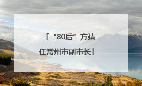 “80后”方靖任常州市副市长