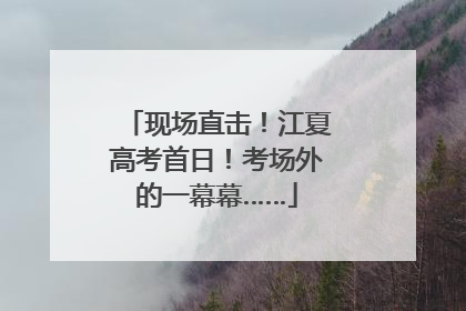 现场直击！江夏高考首日！考场外的一幕幕……