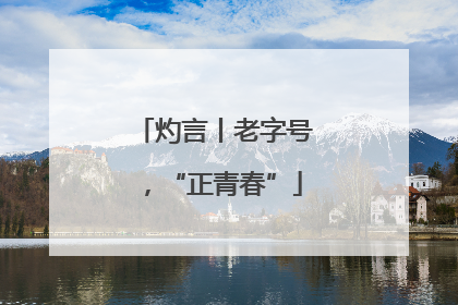 灼言丨老字号，“正青春”