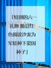 特别的六一礼物 随县红色阅读沙龙为军娃种下爱国种子