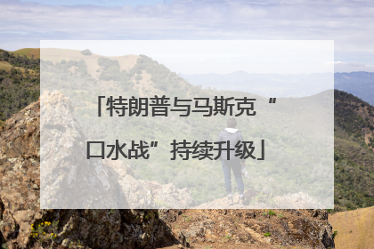 特朗普与马斯克“口水战”持续升级