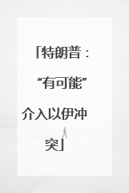 特朗普：“有可能”介入以伊冲突