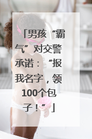 男孩“霸气”对交警承诺：“报我名字，领100个包子！”