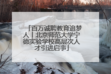 百万诚聘教育追梦人丨北京师范大学宁德实验学校高层次人才引进启事