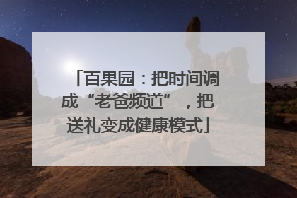 百果园：把时间调成“老爸频道”，把送礼变成健康模式