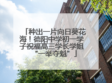 种出一片向日葵花海！德阳中学初一学子祝福高三学长学姐“一举夺魁”