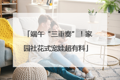 端午“三重奏”！家园社花式宠娃超有料