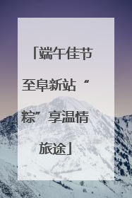 端午佳节至阜新站“粽”享温情旅途