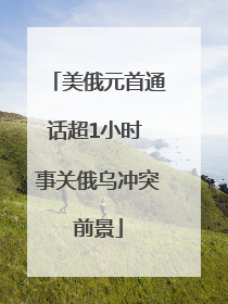 美俄元首通话超1小时 事关俄乌冲突前景