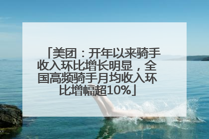 美团：开年以来骑手收入环比增长明显，全国高频骑手月均收入环比增幅超10%