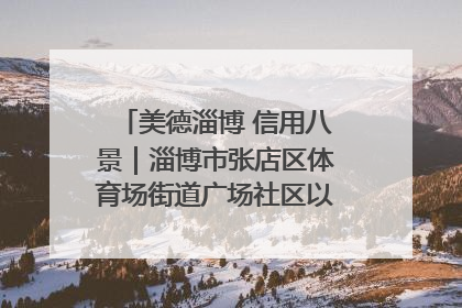 美德淄博 信用八景｜淄博市张店区体育场街道广场社区以诚信串起幸福脉络