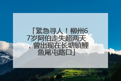 紧急寻人！柳州67岁阿伯走失超两天，曾出现在长塘镇鲤鱼尾屯路口