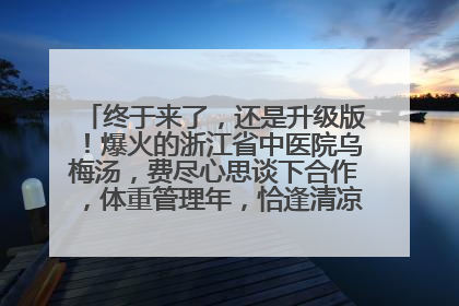 终于来了，还是升级版！爆火的浙江省中医院乌梅汤，费尽心思谈下合作，体重管理年，恰逢清凉解暑时，冲！