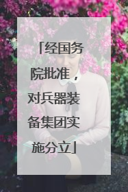 经国务院批准，对兵器装备集团实施分立