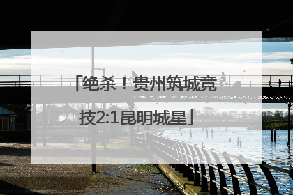 绝杀！贵州筑城竞技2:1昆明城星