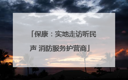 保康：实地走访听民声 消防服务护营商