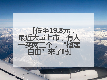低至19.8元，最近大量上市，有人一买两三个，“榴莲自由”来了吗