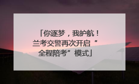 你逐梦，我护航！兰考交警再次开启“全程陪考”模式