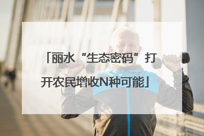 丽水“生态密码”打开农民增收N种可能