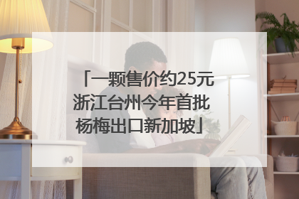 一颗售价约25元 浙江台州今年首批杨梅出口新加坡