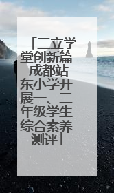 三立学堂创新篇 成都站东小学开展一、二年级学生综合素养测评