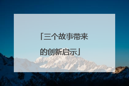 三个故事带来的创新启示