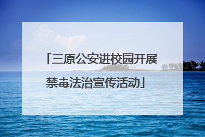 三原公安进校园开展禁毒法治宣传活动