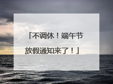 不调休！端午节放假通知来了！