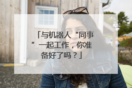 与机器人“同事”一起工作，你准备好了吗？