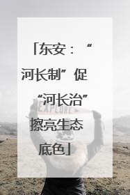 东安：“河长制”促“河长治” 擦亮生态底色
