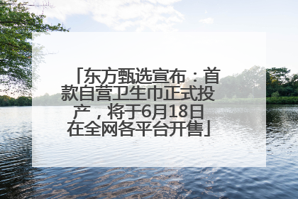 东方甄选宣布：首款自营卫生巾正式投产，将于6月18日在全网各平台开售
