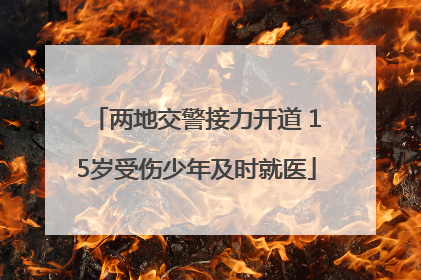 两地交警接力开道 15岁受伤少年及时就医