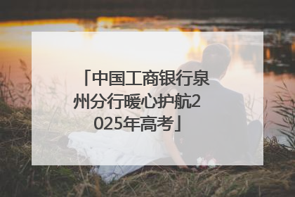 中国工商银行泉州分行暖心护航2025年高考