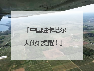 中国驻卡塔尔大使馆提醒！