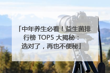 中年养生必看！益生菌排行榜 TOP5 大揭秘：选对了，再也不便秘