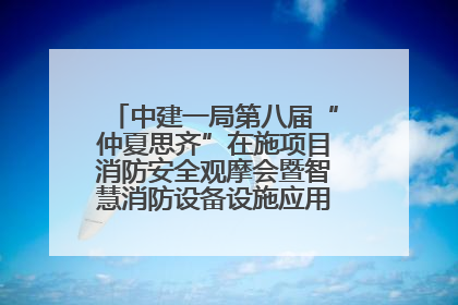 中建一局第八届“仲夏思齐”在施项目消防安全观摩会暨智慧消防设备设施应用交流会成功举办