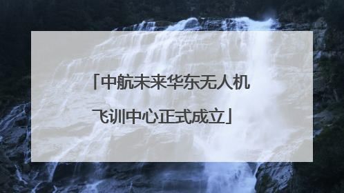 中航未来华东无人机飞训中心正式成立