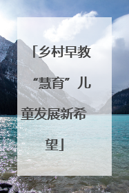 乡村早教“慧育”儿童发展新希望