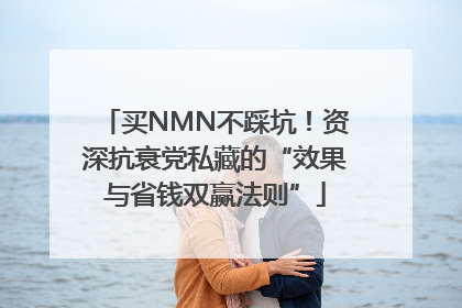 买NMN不踩坑！资深抗衰党私藏的“效果与省钱双赢法则”